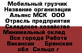 Мобильный грузчик › Название организации ­ Альянс-МСК, ООО › Отрасль предприятия ­ Складское хозяйство › Минимальный оклад ­ 1 - Все города Работа » Вакансии   . Брянская обл.,Сельцо г.